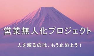 営業無人化プロジェクト 人を頼るのは、もう止めよう!